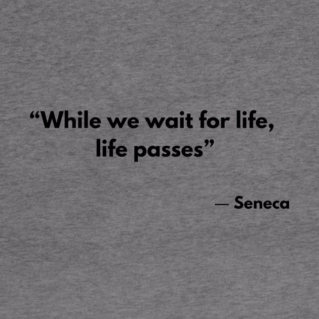 “While we wait for life, life passes” Stoic Quotes Seneca by ReflectionEternal